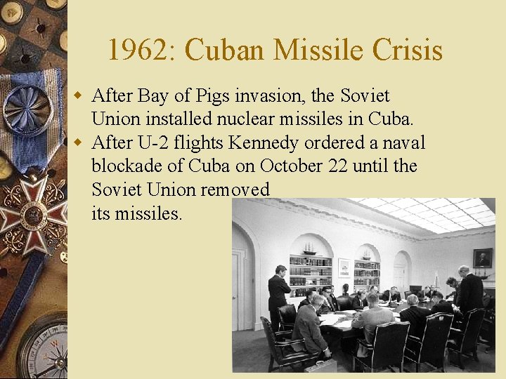 1962: Cuban Missile Crisis w After Bay of Pigs invasion, the Soviet Union installed