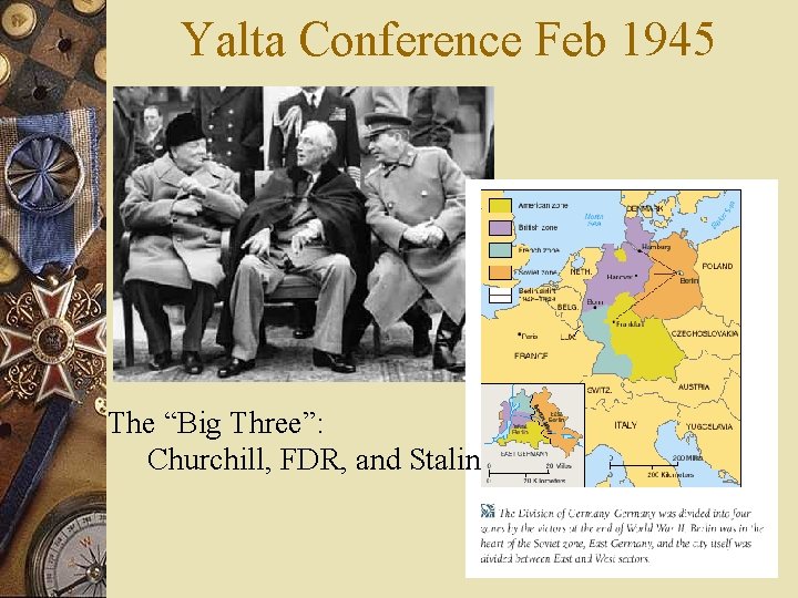 Yalta Conference Feb 1945 The “Big Three”: Churchill, FDR, and Stalin 