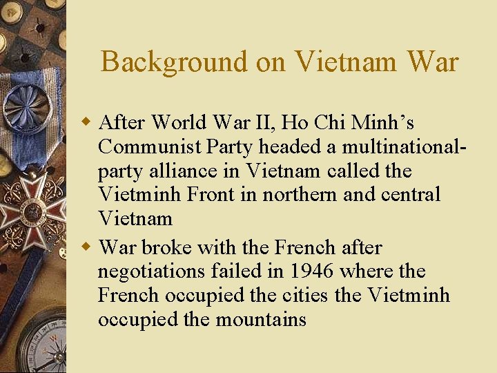 Background on Vietnam War w After World War II, Ho Chi Minh’s Communist Party