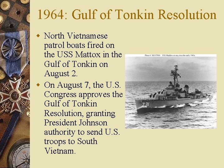 1964: Gulf of Tonkin Resolution w North Vietnamese patrol boats fired on the USS