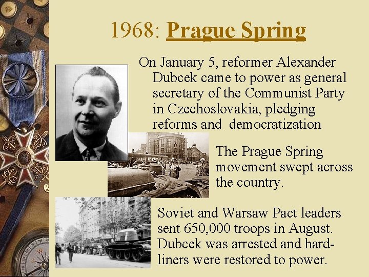 1968: Prague Spring On January 5, reformer Alexander Dubcek came to power as general
