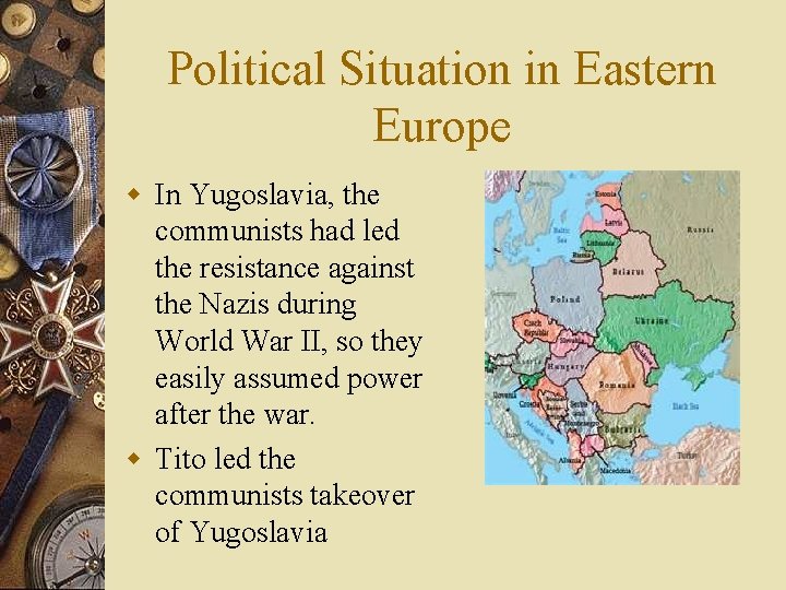 Political Situation in Eastern Europe w In Yugoslavia, the communists had led the resistance