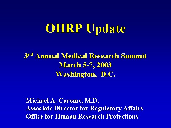 OHRP Update 3 rd Annual Medical Research Summit March 5 -7, 2003 Washington, D. OHRP Update 3 rd Annual Medical Research Summit March 5 -7, 2003 Washington, D.