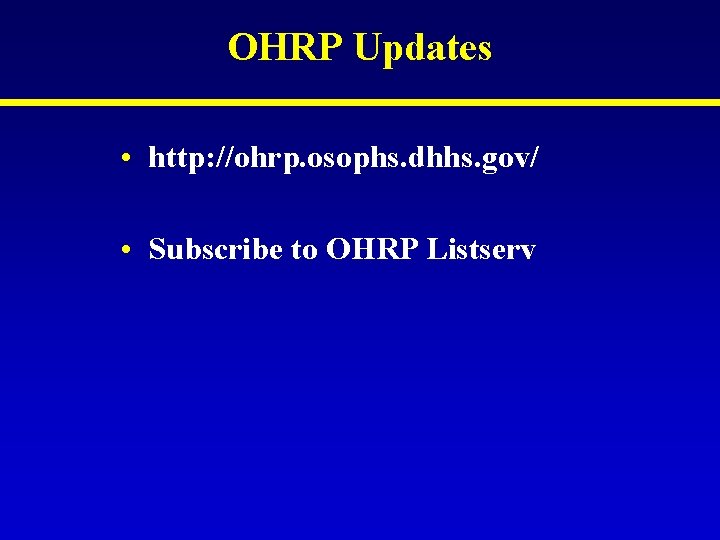 OHRP Updates • http: //ohrp. osophs. dhhs. gov/ • Subscribe to OHRP Listserv OHRP Updates • http: //ohrp. osophs. dhhs. gov/ • Subscribe to OHRP Listserv