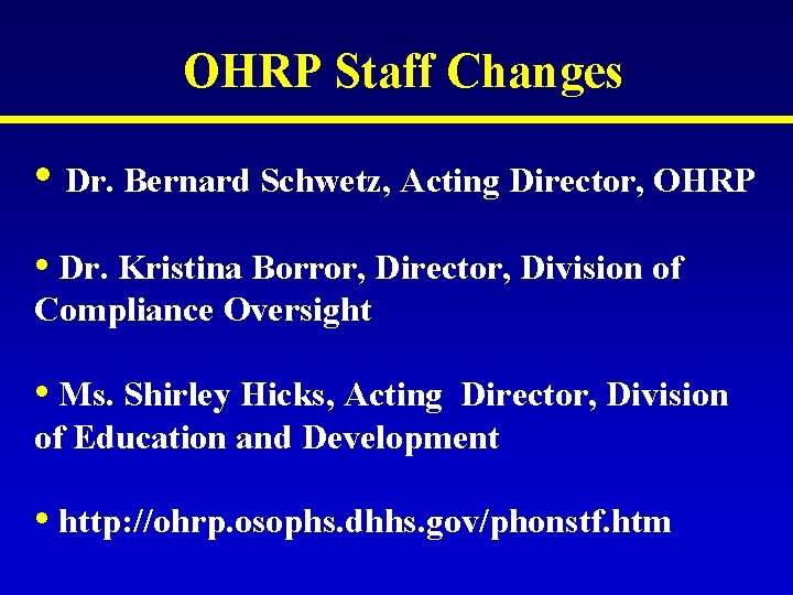 OHRP Staff Changes • Dr. Bernard Schwetz, Acting Director, OHRP • Dr. Kristina Borror, OHRP Staff Changes • Dr. Bernard Schwetz, Acting Director, OHRP • Dr. Kristina Borror,