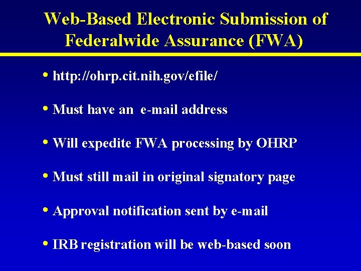 Web-Based Electronic Submission of Federalwide Assurance (FWA) • http: //ohrp. cit. nih. gov/efile/ • Web-Based Electronic Submission of Federalwide Assurance (FWA) • http: //ohrp. cit. nih. gov/efile/ •