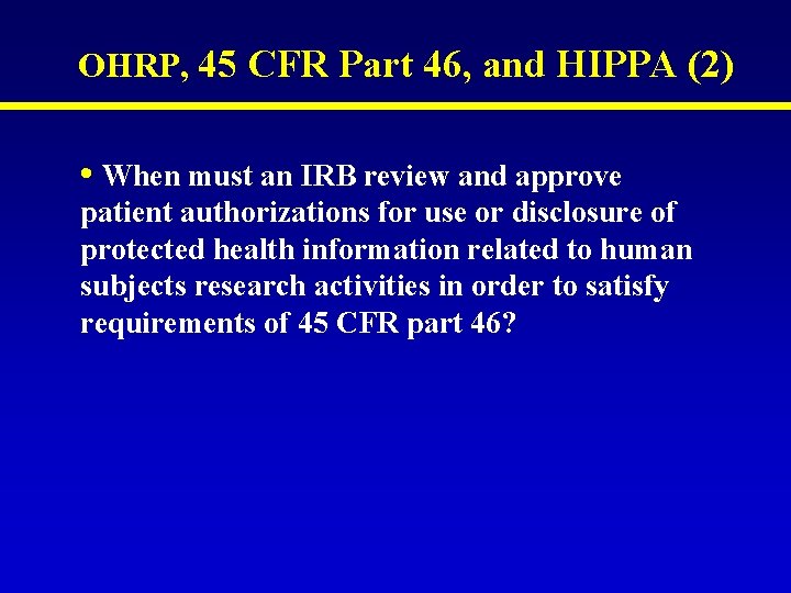 OHRP, 45 CFR Part 46, and HIPPA (2) • When must an IRB review OHRP, 45 CFR Part 46, and HIPPA (2) • When must an IRB review