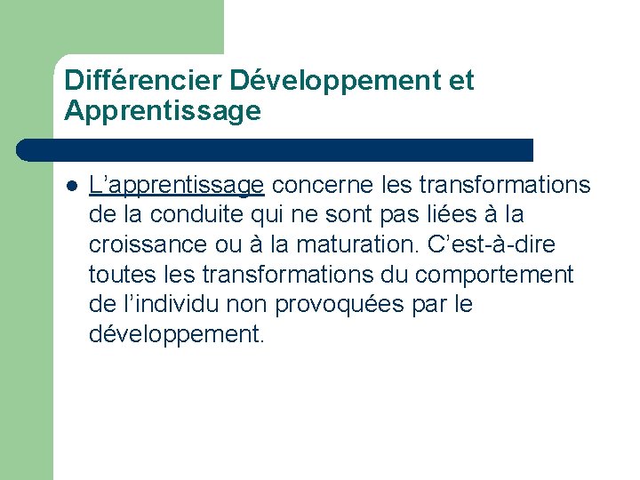 Différencier Développement et Apprentissage l L’apprentissage concerne les transformations de la conduite qui ne