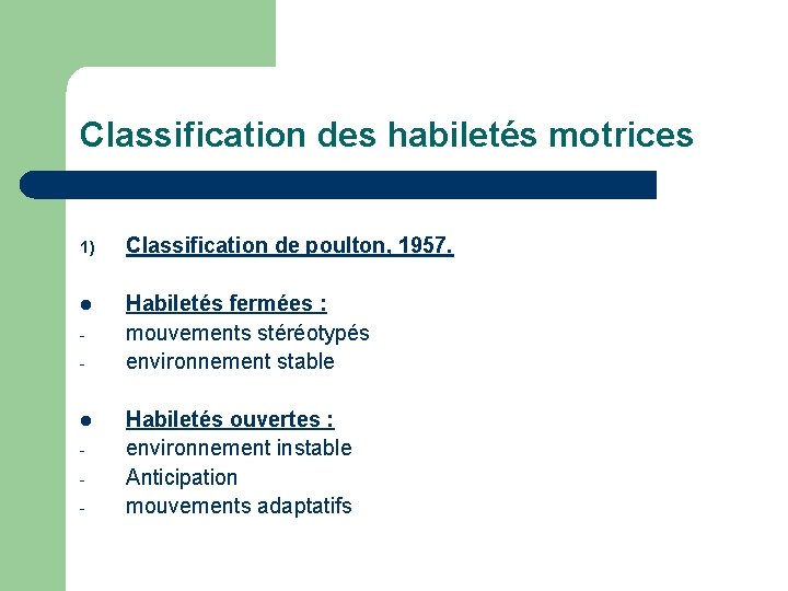 Classification des habiletés motrices 1) Classification de poulton, 1957. l Habiletés fermées : mouvements