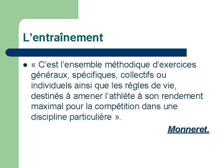 L’entraînement l « C’est l’ensemble méthodique d’exercices généraux, spécifiques, collectifs ou individuels ainsi que