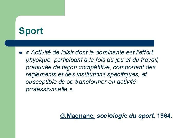 Sport l « Activité de loisir dont la dominante est l’effort physique, participant à