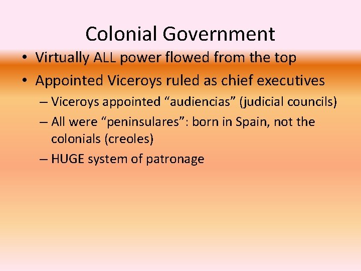 Colonial Government • Virtually ALL power flowed from the top • Appointed Viceroys ruled