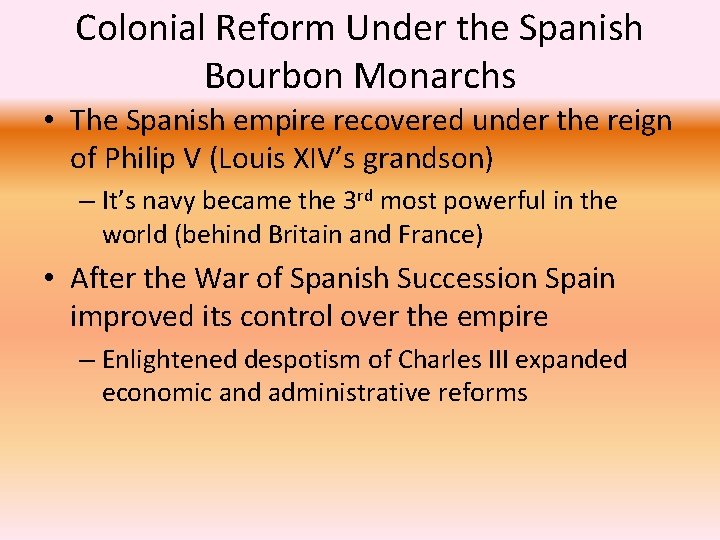 Colonial Reform Under the Spanish Bourbon Monarchs • The Spanish empire recovered under the