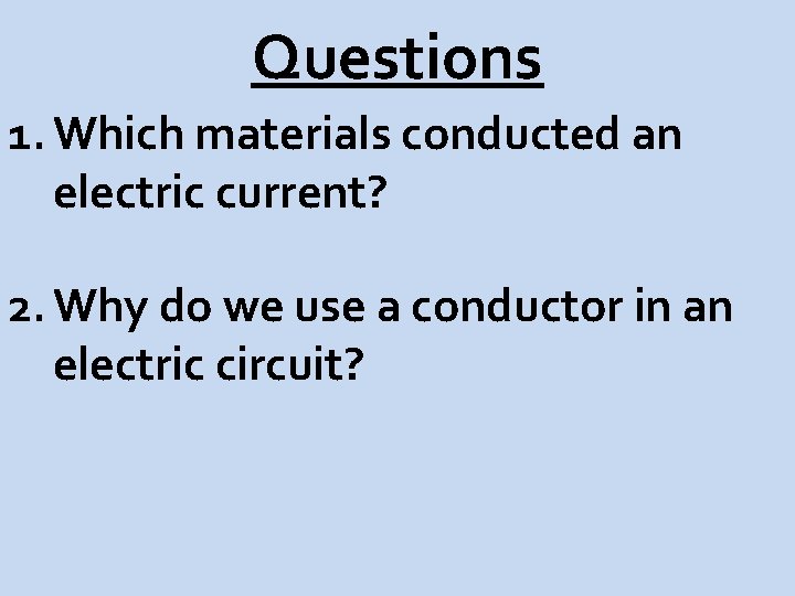 Questions 1. Which materials conducted an electric current? 2. Why do we use a Questions 1. Which materials conducted an electric current? 2. Why do we use a