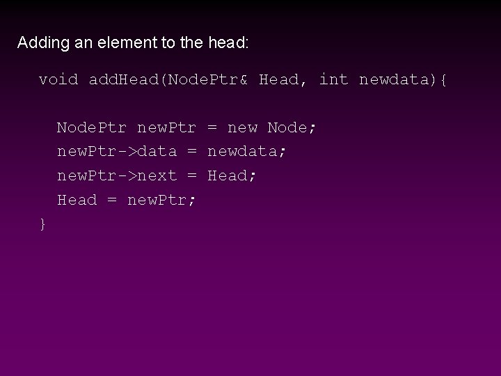 Adding an element to the head: void add. Head(Node. Ptr& Head, int newdata){ Node.