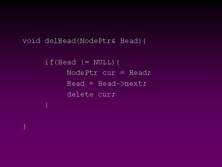 void del. Head(Node. Ptr& Head){ if(Head != NULL){ Node. Ptr cur = Head; Head