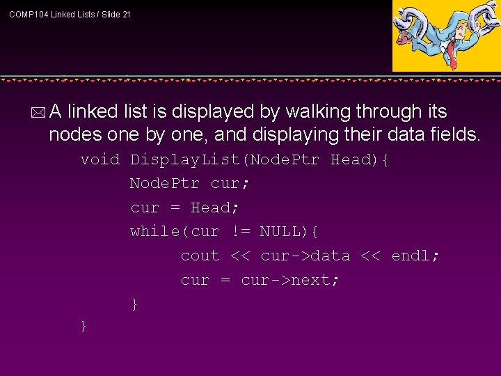 COMP 104 Linked Lists / Slide 21 *A linked list is displayed by walking