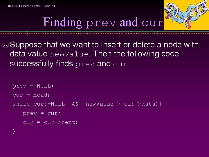 COMP 104 Linked Lists / Slide 28 Finding prev and cur * Suppose that