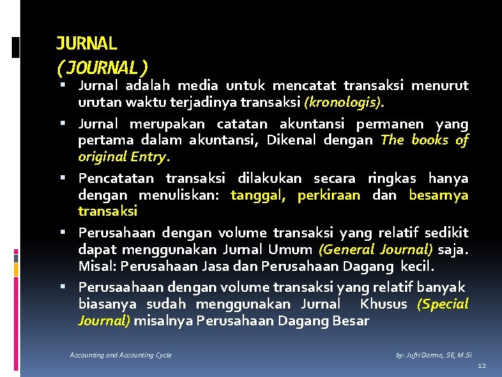 JURNAL (JOURNAL) Jurnal adalah media untuk mencatat transaksi menurutan waktu terjadinya transaksi (kronologis). Jurnal