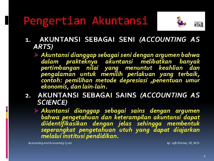 Pengertian Akuntansi 1. AKUNTANSI SEBAGAI SENI (ACCOUNTING AS ARTS) Ø Akuntansi dianggap sebagai seni