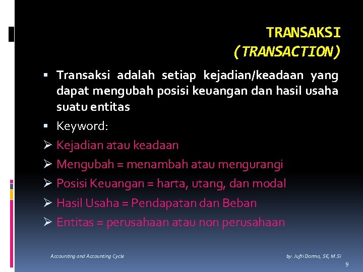 TRANSAKSI (TRANSACTION) Transaksi adalah setiap kejadian/keadaan yang dapat mengubah posisi keuangan dan hasil usaha
