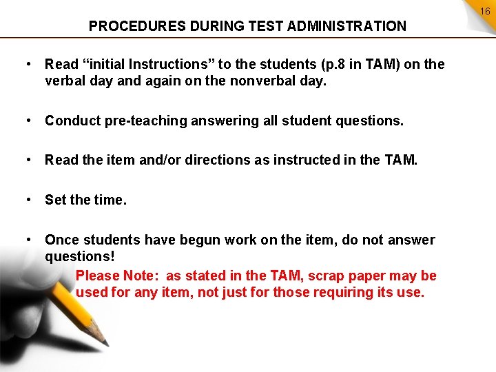 16 PROCEDURES DURING TEST ADMINISTRATION • Read “initial Instructions” to the students (p. 8