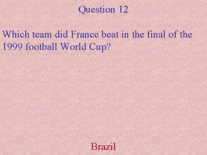 Question 12 Which team did France beat in the final of the 1999 football