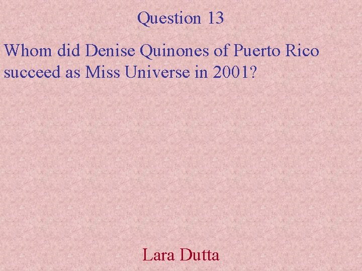 Question 13 Whom did Denise Quinones of Puerto Rico succeed as Miss Universe in