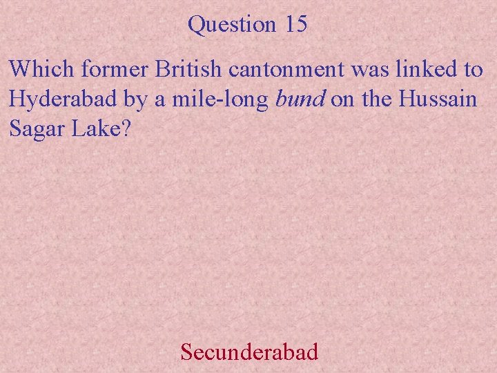 Question 15 Which former British cantonment was linked to Hyderabad by a mile-long bund