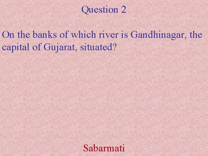 Question 2 On the banks of which river is Gandhinagar, the capital of Gujarat,