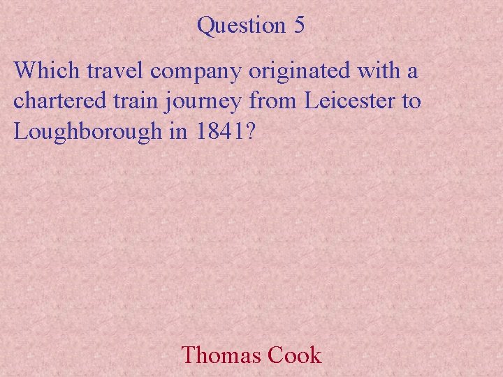 Question 5 Which travel company originated with a chartered train journey from Leicester to