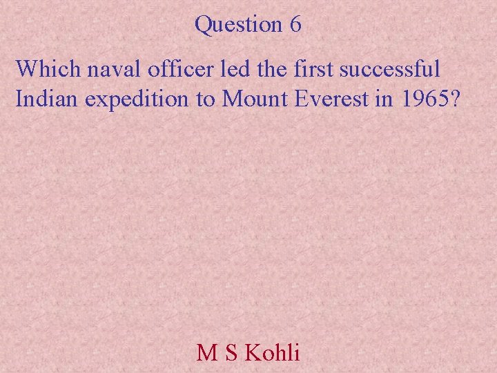 Question 6 Which naval officer led the first successful Indian expedition to Mount Everest