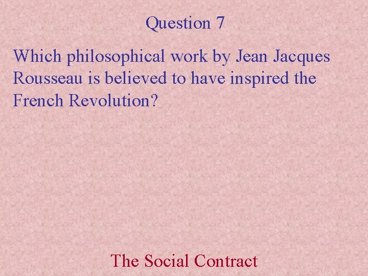 Question 7 Which philosophical work by Jean Jacques Rousseau is believed to have inspired