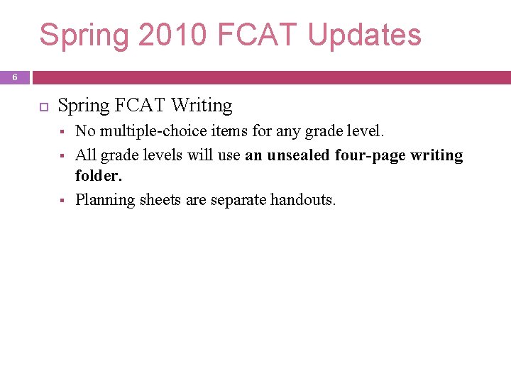 Spring 2010 FCAT Updates 6 Spring FCAT Writing § § § No multiple-choice items