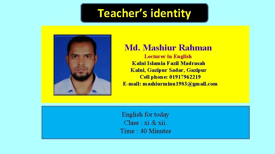 Teacher’s identity Md. Mashiur Rahman Lecturer in English Kalni Islamia Fazil Madrasah Kalni, Gazipur