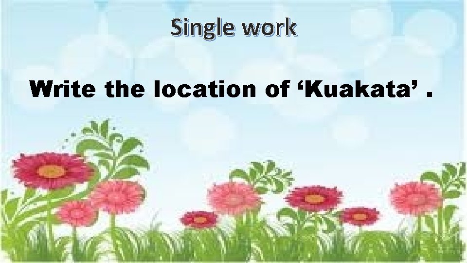 Single work Write the location of ‘Kuakata’. 