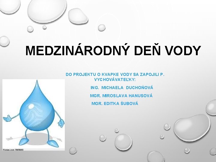 MEDZINÁRODNÝ DEŇ VODY DO PROJEKTU O KVAPKE VODY SA ZAPOJILI P. VYCHOVÁVATEĽKY: ING. MICHAELA
