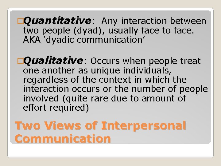 �Quantitative: Any interaction between two people (dyad), usually face to face. AKA ‘dyadic communication’