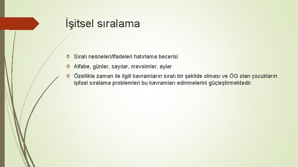 İşitsel sıralama Sıralı nesneleri/ifadeleri hatırlama becerisi Alfabe, günler, sayılar, mevsimler, aylar Özellikle zaman ile