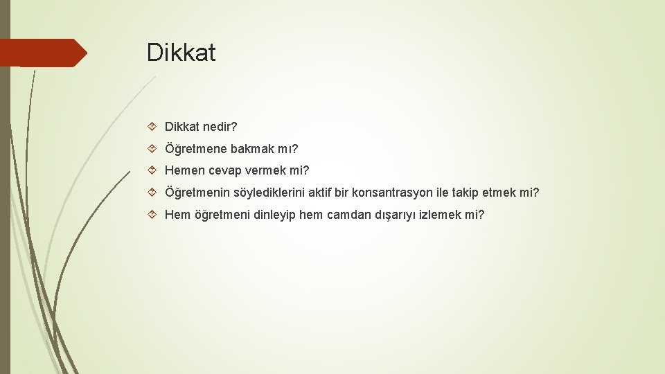 Dikkat nedir? Öğretmene bakmak mı? Hemen cevap vermek mi? Öğretmenin söylediklerini aktif bir konsantrasyon