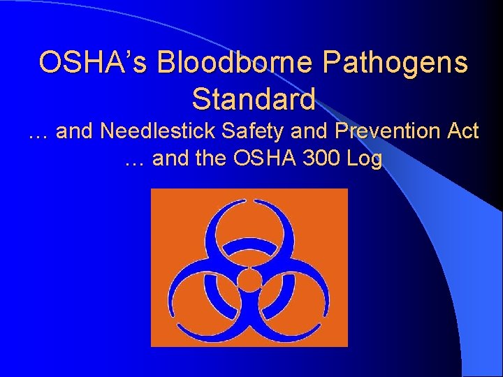 OSHA’s Bloodborne Pathogens Standard … and Needlestick Safety and Prevention Act … and the