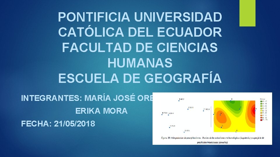 PONTIFICIA UNIVERSIDAD CATÓLICA DEL ECUADOR FACULTAD DE CIENCIAS HUMANAS ESCUELA DE GEOGRAFÍA INTEGRANTES: MARÍA