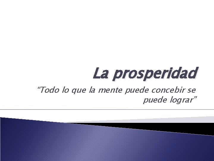 La prosperidad “Todo lo que la mente puede concebir se puede lograr” 