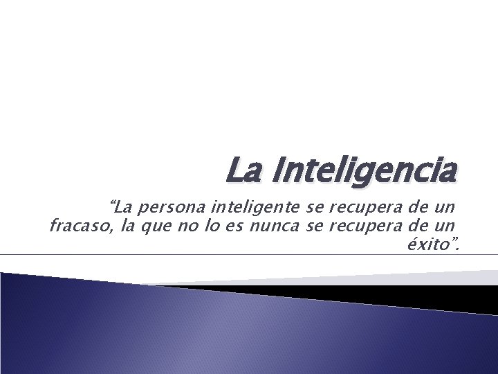 La Inteligencia “La persona inteligente se recupera de un fracaso, la que no lo