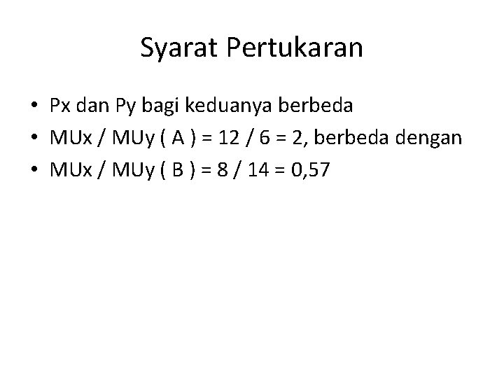 Syarat Pertukaran • Px dan Py bagi keduanya berbeda • MUx / MUy (