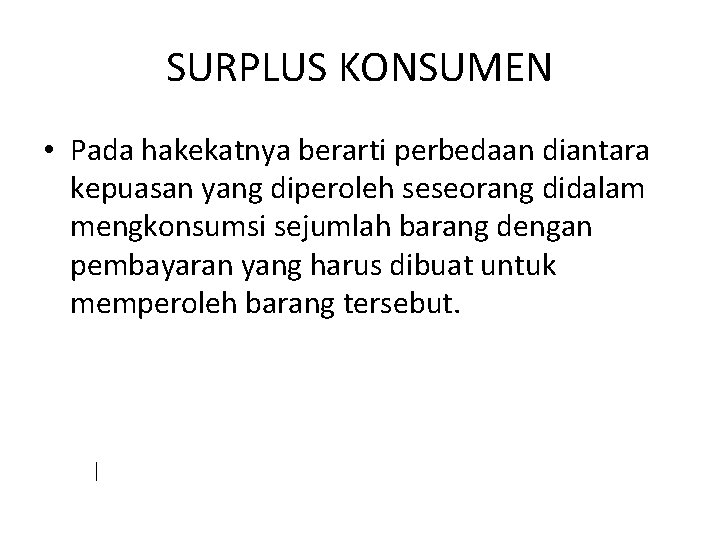 SURPLUS KONSUMEN • Pada hakekatnya berarti perbedaan diantara kepuasan yang diperoleh seseorang didalam mengkonsumsi SURPLUS KONSUMEN • Pada hakekatnya berarti perbedaan diantara kepuasan yang diperoleh seseorang didalam mengkonsumsi