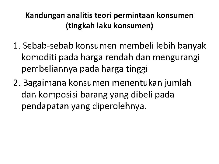 Kandungan analitis teori permintaan konsumen (tingkah laku konsumen) 1. Sebab-sebab konsumen membeli lebih banyak Kandungan analitis teori permintaan konsumen (tingkah laku konsumen) 1. Sebab-sebab konsumen membeli lebih banyak