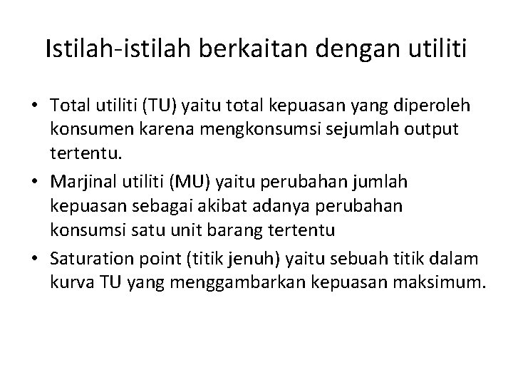 Istilah-istilah berkaitan dengan utiliti • Total utiliti (TU) yaitu total kepuasan yang diperoleh konsumen Istilah-istilah berkaitan dengan utiliti • Total utiliti (TU) yaitu total kepuasan yang diperoleh konsumen