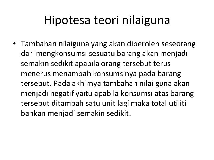 Hipotesa teori nilaiguna • Tambahan nilaiguna yang akan diperoleh seseorang dari mengkonsumsi sesuatu barang Hipotesa teori nilaiguna • Tambahan nilaiguna yang akan diperoleh seseorang dari mengkonsumsi sesuatu barang