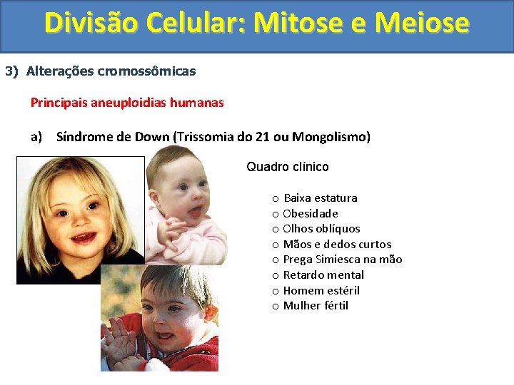 Divisão Celular: Mitose e Meiose 3) Alterações cromossômicas Principais aneuploidias humanas a) Síndrome de Divisão Celular: Mitose e Meiose 3) Alterações cromossômicas Principais aneuploidias humanas a) Síndrome de